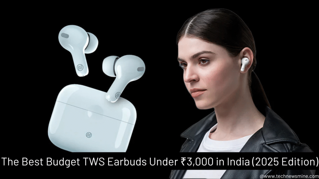 The Best Budget TWS Earbuds Under ₹3,000 in India (2025 Edition)