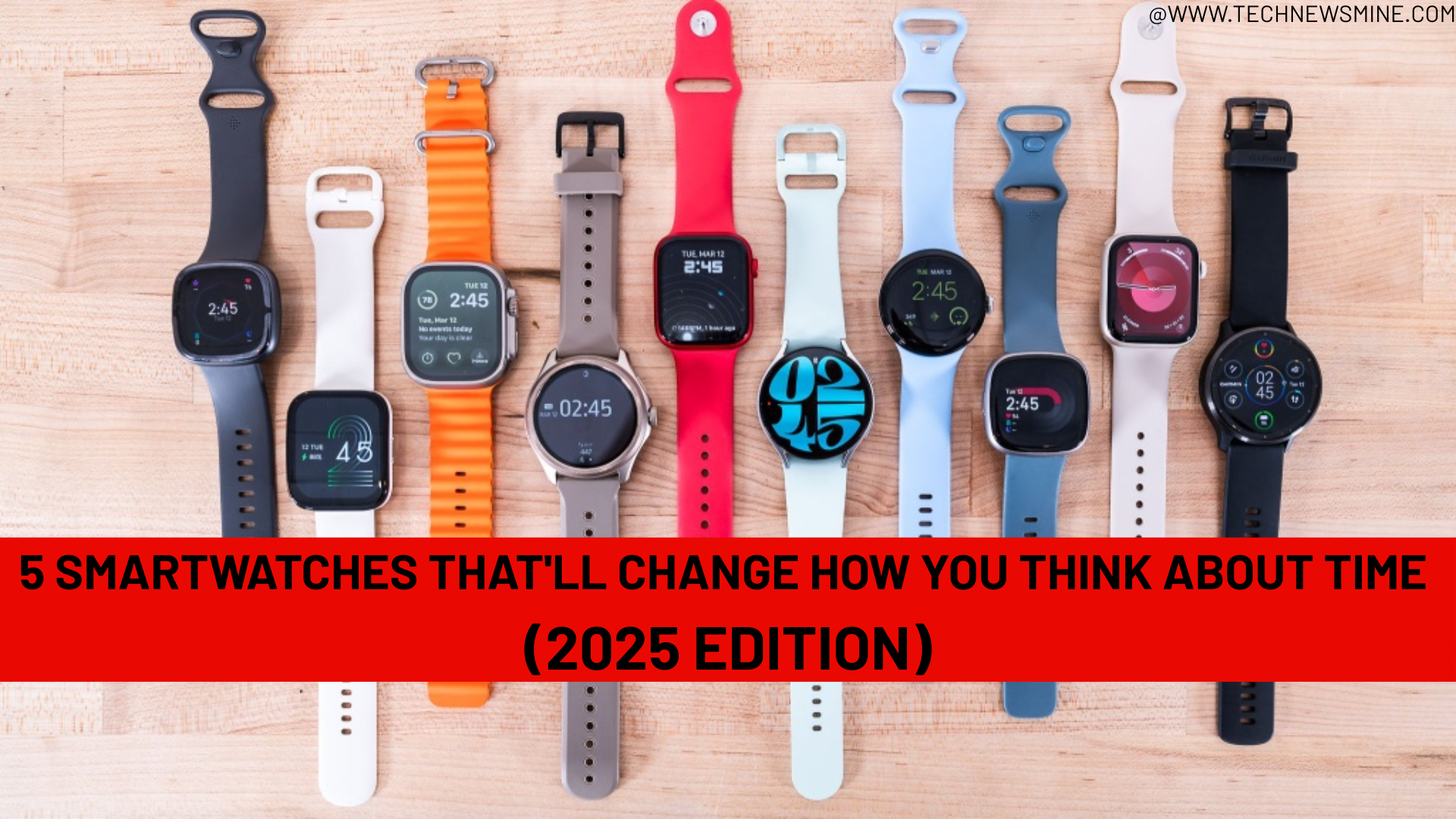 5 Smartwatches That'll Change How You Think About Time (2025 Edition)