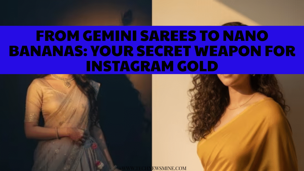 From Gemini Sarees to Nano Bananas: Your Secret Weapon for Instagram Gold