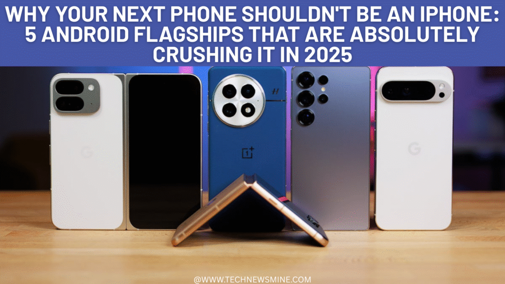 Why Your Next Phone Shouldn't Be an iPhone: 5 Android Flagships That Are Absolutely Crushing It in 2025